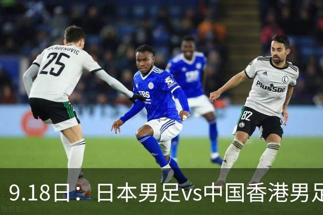 9.18日:日本男足vs中国香港男足日本派出了U21参加亚运会